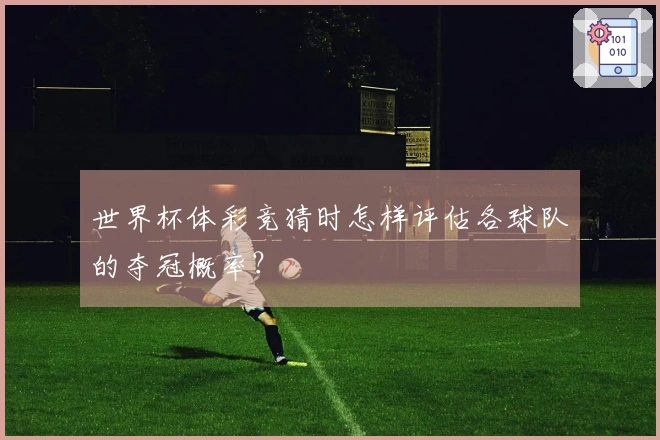 世界杯体彩竞猜时怎样评估各球队的夺冠概率？