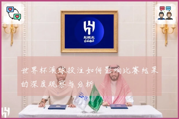 世界杯滚球投注如何影响比赛结果的深度观察与分析