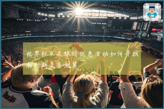世界杯买足球时优惠活动如何寻找和判断是否划算