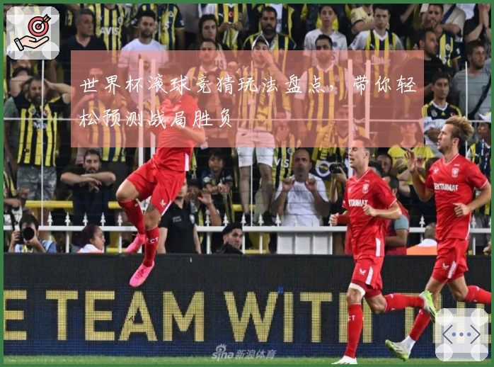 世界杯滚球竞猜玩法盘点，带你轻松预测战局胜负